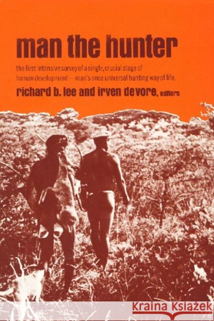 Man the Hunter: The First Intensive Survey of a Single, Crucial Stage of Human Development-- Man's Once Universal Hunting Way of Life Lee, Richard Borshay 9780202330327 Aldine