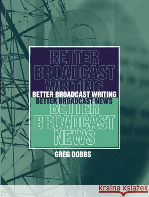 Better Broadcast Writing, Better Broadcast News Greg Dobbs 9780205359943 Allyn & Bacon