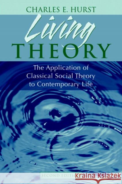 Living Theory: The Application of Classical Social Theory to Contemporary Life Hurst, Charles 9780205452231 Allyn & Bacon
