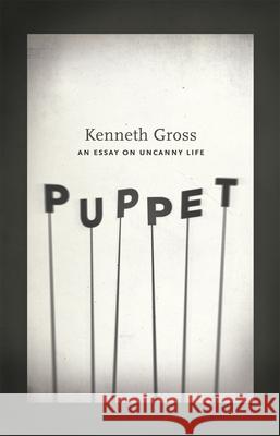 Puppet: An Essay on Uncanny Life Kenneth Gross 9780226005508 University of Chicago Press