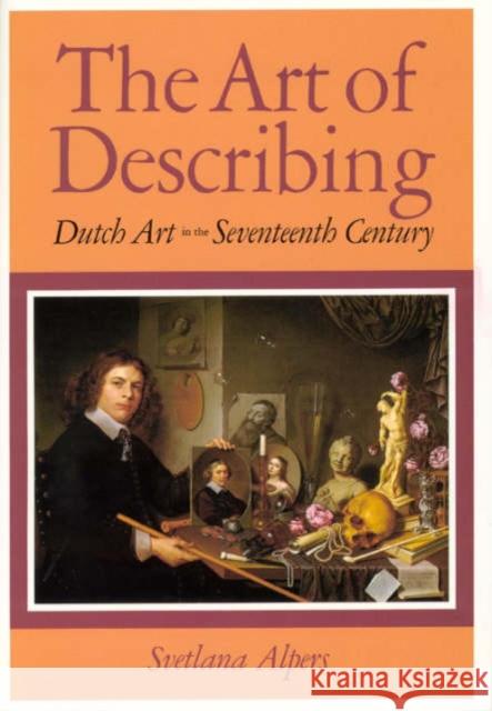 The Art of Describing: Dutch Art in the Seventeenth Century Alpers, Svetlana 9780226015132 University of Chicago Press