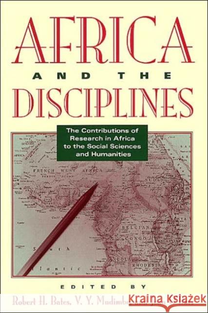 Africa and the Disciplines: The Contributions of Research in Africa to the Social Sciences and Humanities Bates, Robert H. 9780226039015 University of Chicago Press