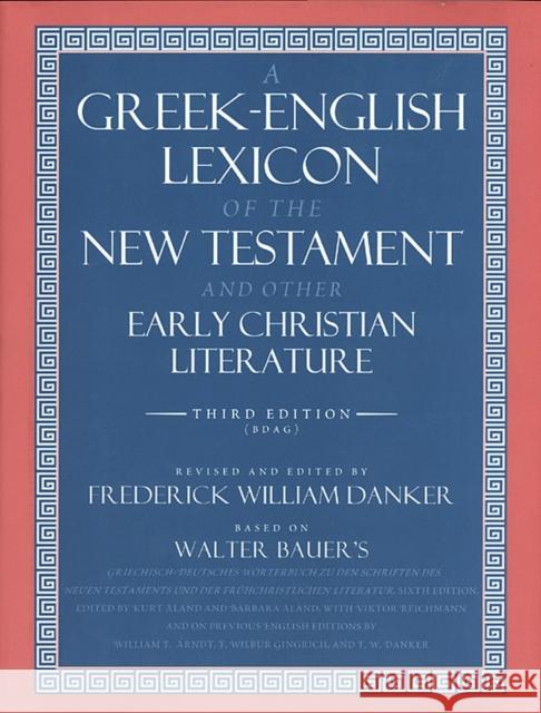 A Greek-English Lexicon of the New Testament and Other Early Christian Literature Walter Bauer Frederick W. Danker William Arndt 9780226039336 University of Chicago Press