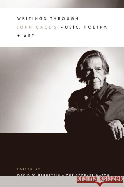 Writings Through John Cage's Music, Poetry, and Art David W. Bernstein Christopher Hatch 9780226044088 University of Chicago Press