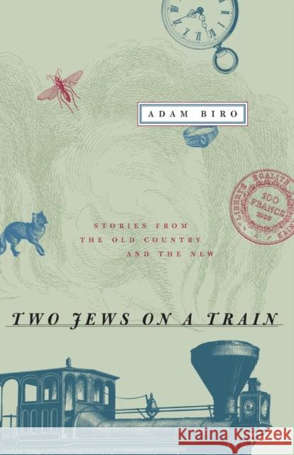 Two Jews on a Train: Stories from the Old Country and the New Biro, Adam 9780226052168 University of Chicago Press
