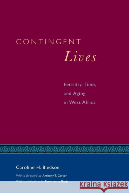 Contingent Lives: Fertility, Time, and Aging in West Africa Volume 2 Bledsoe, Caroline H. 9780226058528 University of Chicago Press