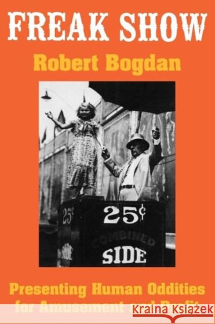 Freak Show: Presenting Human Oddities for Amusement and Profit Bogdan, Robert 9780226063126 University of Chicago Press