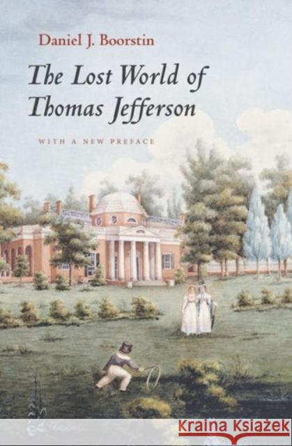 The Lost World of Thomas Jefferson Daniel J. Boorstin 9780226064970 University of Chicago Press