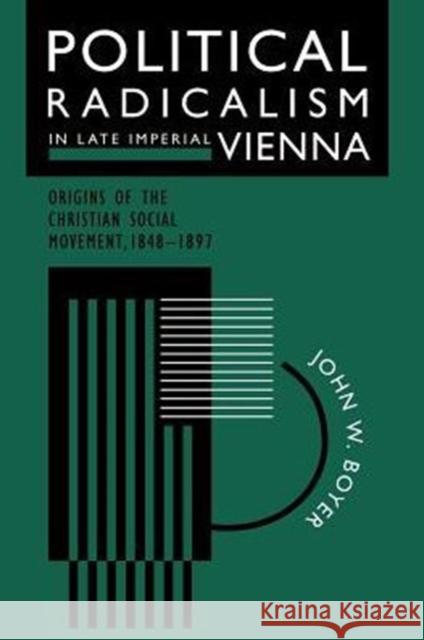 Political Radicalism in Late Imperial Vienna: Origins of the Christian Social Movement, 1848-1897 Boyer, John W. 9780226069562 University of Chicago Press