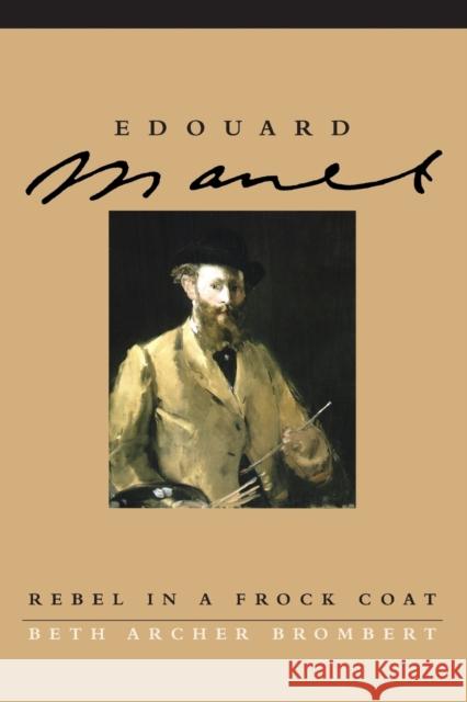Edouard Manet: Rebel in a Frock Coat Brombert, Beth Archer 9780226075440 University of Chicago Press