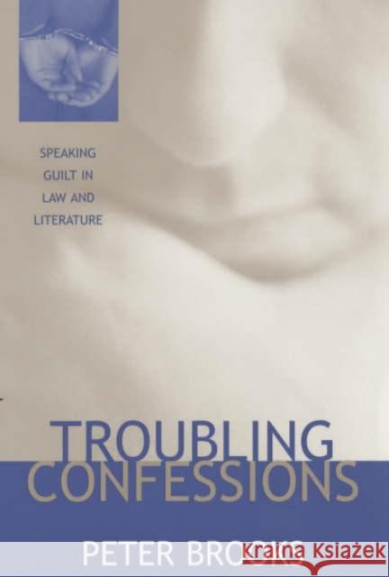 Troubling Confessions: Speaking Guilt in Law and Literature Brooks, Peter 9780226075860 University of Chicago Press