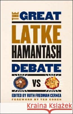 The Great Latke-Hamantash Debate Ruth Fredman Cernea Ted Cohen 9780226100234 University of Chicago Press