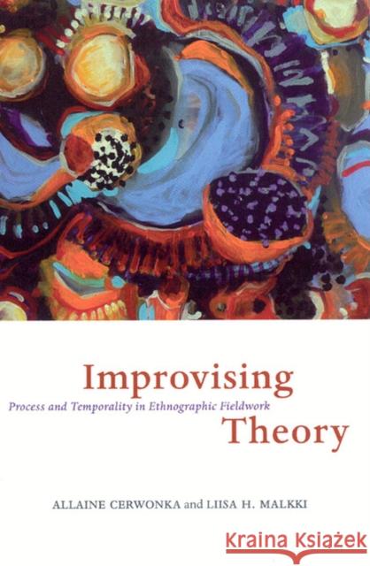 Improvising Theory: Process and Temporality in Ethnographic Fieldwork Cerwonka, Allaine 9780226100319 University of Chicago Press