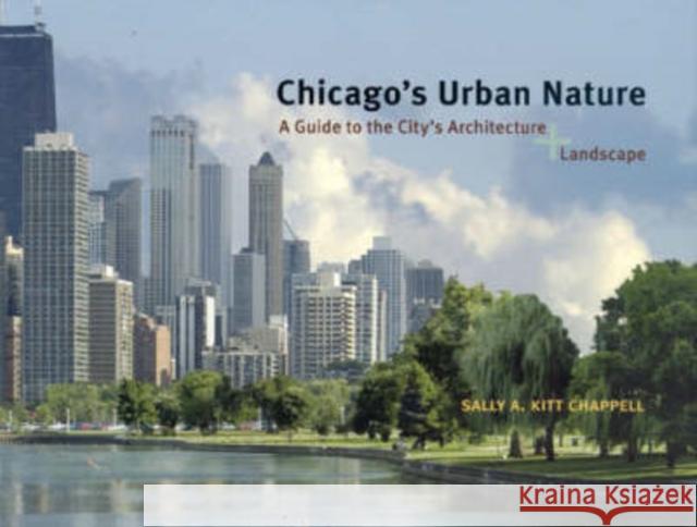 Chicago's Urban Nature: A Guide to the City's Architecture + Landscape Chappell, Sally A. Kitt 9780226101408 University of Chicago Press