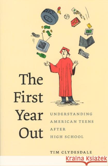The First Year Out: Understanding American Teens After High School Timothy T. Clydesdale 9780226110660 University of Chicago Press