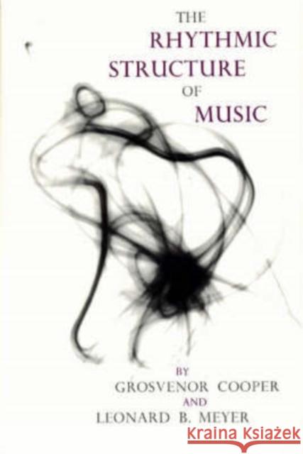 The Rhythmic Structure of Music Grosvenor Cooper Leonard B. Meyer 9780226115221 University of Chicago Press