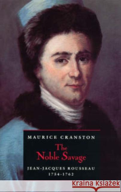 The Noble Savage: Jean-Jacques Rousseau, 1754-1762 Cranston, Maurice 9780226118642 University of Chicago Press