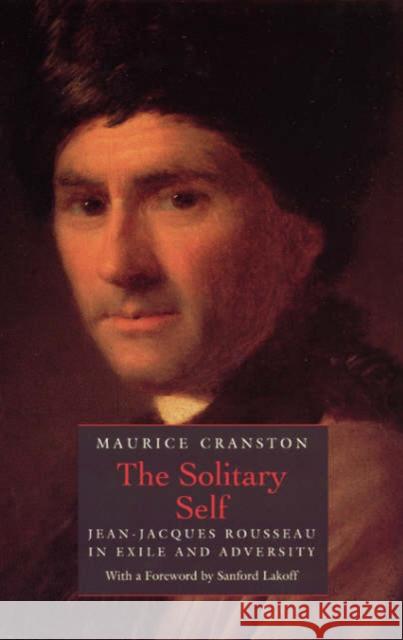 The Solitary Self: Jean-Jacques Rousseau in Exile and Adversity Cranston, Maurice 9780226118666 University of Chicago Press
