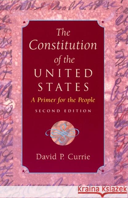 The Constitution of the United States: A Primer for the People Currie, David P. 9780226131047 University of Chicago Press