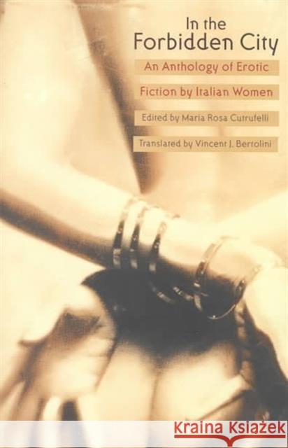 In the Forbidden City: An Anthology of Erotic Fiction by Italian Women Cutrufelli, Maria Rosa 9780226132242 University of Chicago Press