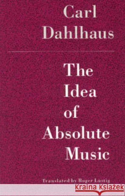 The Idea of Absolute Music Carl Dahlhaus Roger Lustig 9780226134871 University of Chicago Press