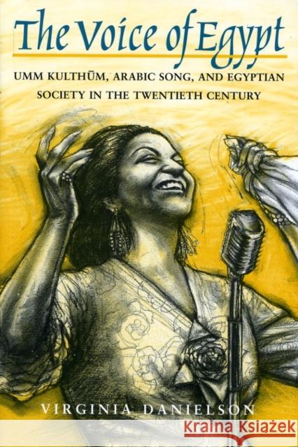 The Voice of Egypt: Umm Kulthum, Arabic Song, and Egyptian Society in the Twentieth Century Volume 1997 Danielson, Virginia 9780226136127 University of Chicago Press