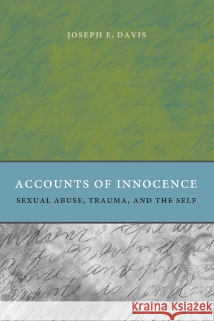 Accounts of Innocence: Sexual Abuse, Trauma, and the Self Davis, Joseph E. 9780226137810 University of Chicago Press