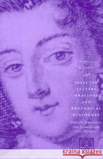 Selected Letters, Orations, and Rhetorical Dialogues Madeleine De Scudery Julie Strongson Jane Donawerth 9780226144047 University of Chicago Press