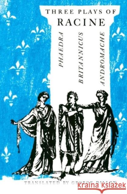 Three Plays of Racine: Phaedra, Andromache, and Britannicus Racine, Jean Baptiste 9780226150772 University of Chicago Press