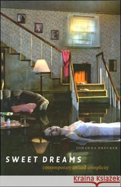 Sweet Dreams: Contemporary Art and Complicity Drucker, Johanna 9780226165059 University of Chicago Press