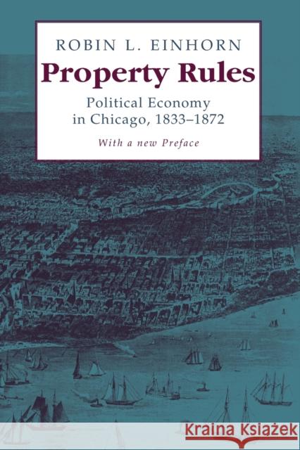 Property Rules: Political Economy in Chicago, 1833-1872 Einhorn, Robin L. 9780226194868 University of Chicago Press