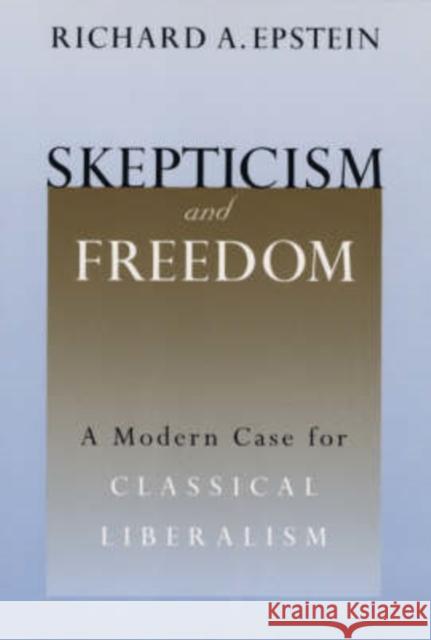 Skepticism and Freedom: A Modern Case for Classical Liberalism Epstein, Richard A. 9780226213057 University of Chicago Press