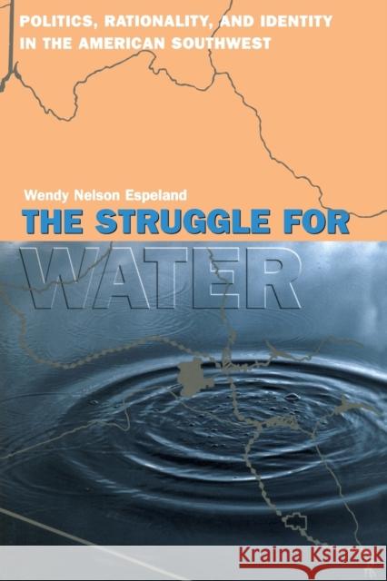 The Struggle for Water: Politics, Rationality, and Identity in the American Southwest Espeland, Wendy Nelson 9780226217949 University of Chicago Press