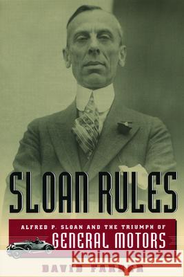 Sloan Rules : Alfred P. Sloan and the Triumph of General Motors David R. Farber 9780226238050 University of Chicago Press