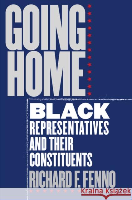 Going Home: Black Representatives and Their Constituents Fenno, Richard F. 9780226241319 University of Chicago Press