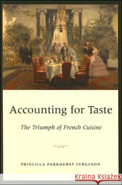 Accounting for Taste: The Triumph of French Cuisine Ferguson, Priscilla Parkhurst 9780226243245 University of Chicago Press