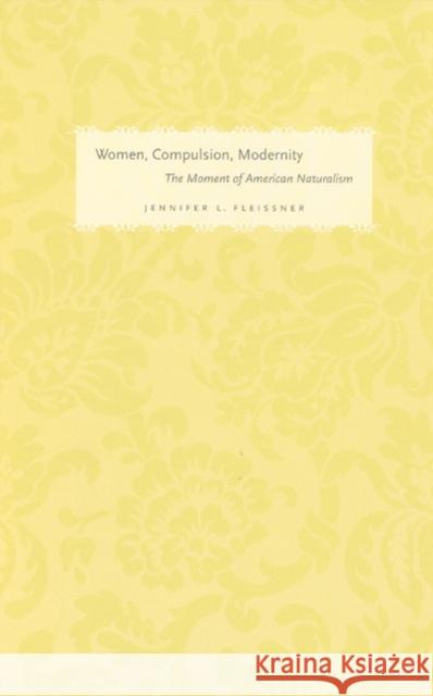 Women, Compulsion, Modernity: The Moment of American Naturalism Fleissner, Jennifer L. 9780226253107 University of Chicago Press