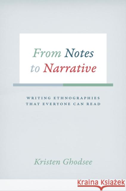 From Notes to Narrative: Writing Ethnographies That Everyone Can Read Kristen Ghodsee 9780226257419 University of Chicago Press
