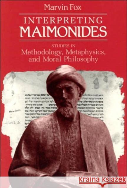 Interpreting Maimonides: Studies in Methodology, Metaphysics, and Moral Philosophy Fox, Marvin 9780226259420 University of Chicago Press
