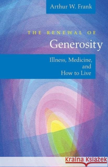 The Renewal of Generosity: Illness, Medicine, and How to Live Frank, Arthur W. 9780226260174 University of Chicago Press