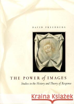 The Power of Images: Studies in the History and Theory of Response Freedberg, David 9780226261461 University of Chicago Press