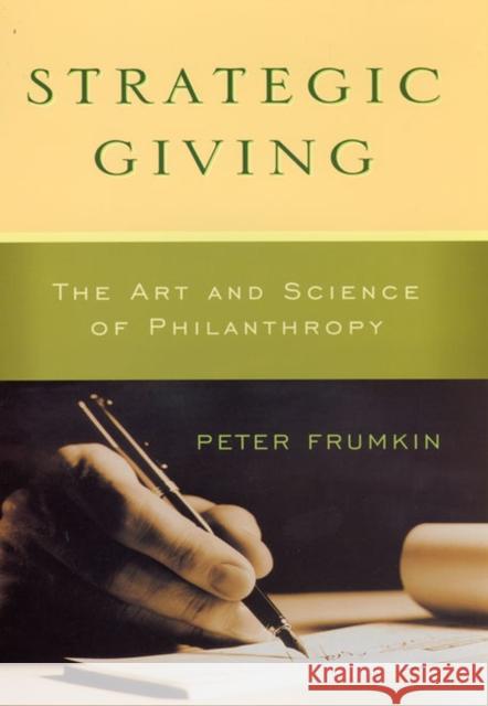 Strategic Giving: The Art and Science of Philanthropy Frumkin, Peter 9780226266268 University of Chicago Press