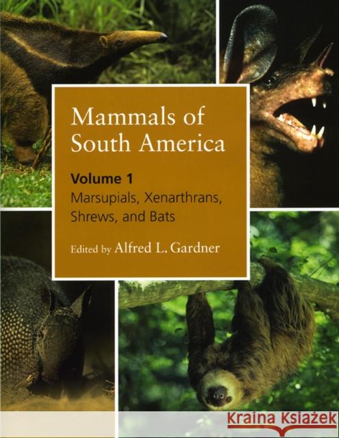 Mammals of South America, Volume 1: Marsupials, Xenarthrans, Shrews, and Bats Gardner, Alfred L. 9780226282404 University of Chicago Press