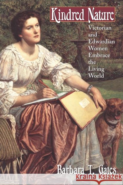 Kindred Nature: Victorian and Edwardian Women Embrace the Living World Gates, Barbara T. 9780226284439 University of Chicago Press