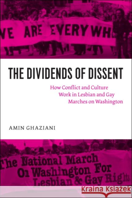 The Dividends of Dissent: How Conflict and Culture Work in Lesbian and Gay Marches on Washington Ghaziani, Amin 9780226289960 University of Chicago Press