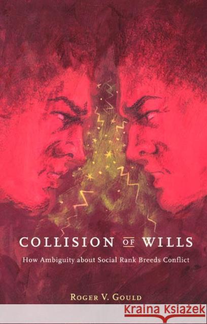 Collision of Wills: How Ambiguity about Social Rank Breeds Conflict Gould, Roger V. 9780226305509 University of Chicago Press