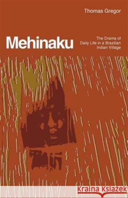 Mehinaku: The Drama of Daily Life in a Brazilian Indian Village Gregor, Thomas 9780226307466 University of Chicago Press