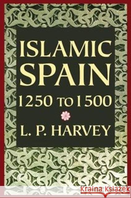 Islamic Spain, 1250 to 1500 L. P. Harvey 9780226319629 University of Chicago Press