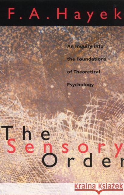 The Sensory Order: An Inquiry Into the Foundations of Theoretical Psychology Hayek, F. a. 9780226320946 University of Chicago Press