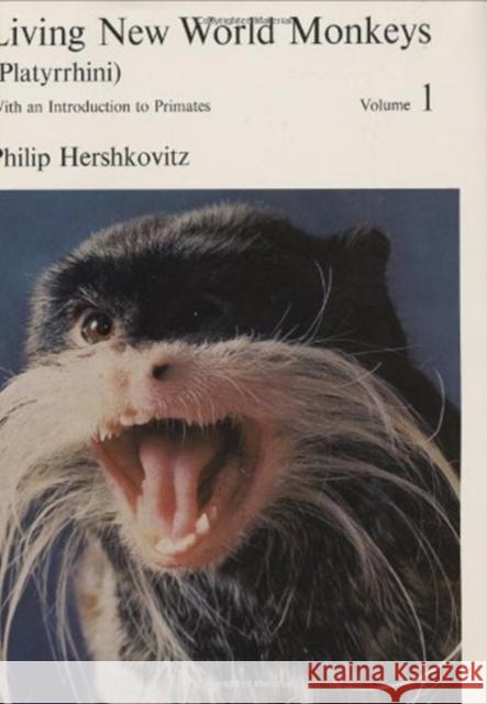 Living New World Monkeys (Platyrrhini), Volume 1: With an Introduction to Primates Philip Hershkovitz 9780226327884 University of Chicago Press